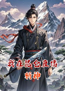 我在昆仑直播斩神免费小说作者ShonaG全文阅读