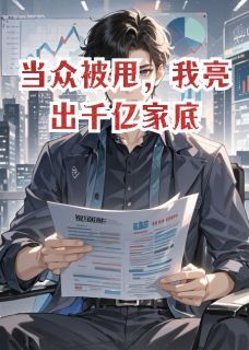 抖音热推小说当众被甩，我亮出千亿家底全文在线阅读-欧迈阅读网