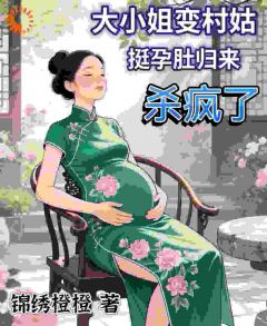 大小姐变村姑,挺孕肚归来杀疯了免费章节大小姐变村姑,挺孕肚归来杀疯了点我搜索全章节小说