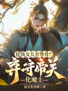 挖我女儿至尊骨？弃守帝关化魔主小说(完整版)-秦子墨洛风章节阅读-欧迈阅读网