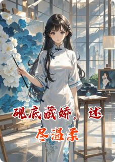 砚底藏娇,述尽温柔小说百度云完整章节列表免费阅读-欧迈阅读网