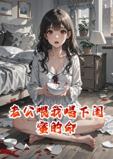 全章节小说老公喂我喝下闺蜜的命吟风辞月最新阅读