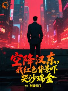 空降汉东，我红色背景吓哭沙瑞金（全本）楚风侯亮平完整章节列表免费阅读