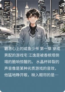 霸总心上的咸鱼少爷小说-霸总心上的咸鱼少爷抖音小说江逸苏瑶