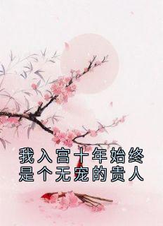 (全本)我入宫十年始终是个无宠的贵人主角温棠裴琰全文目录畅读