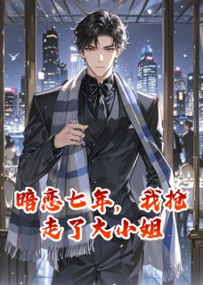 暗恋七年,我抢走了大小姐【全章节】苏瑾林子航完结版免费阅读