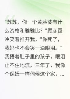 主角顾彦霆林雅雅苏苏小说完整版-假死三年后，顾总的黄脸婆回来了免费阅读全文