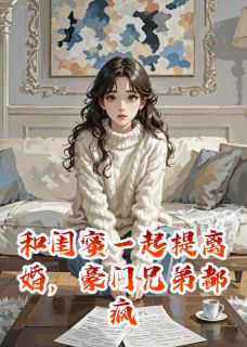 和闺蜜一起提离婚，豪门兄弟都疯陆承苏清颜林晚小说完整在线阅读