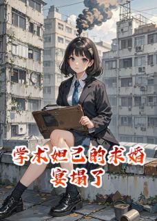 (全集-免费)学术妲己的求婚宴塌了完本小说_苏蔓程砚陈明远全文免费阅读