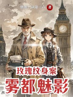 最完整版玫瑰纹身案：雾都魅影热门连载小说