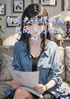 抖音小说白月光炫耀婚戒,我反手送他入狱陆衍林薇全文txt-欧迈阅读网