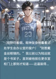 喜欢我？那可一定要喜欢到底啊大结局阅读 程野陆远小说在线章节