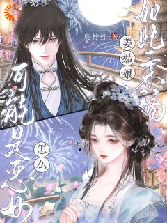 姜姑娘如此柔弱,怎么可能是恶女小说_姜姑娘如此柔弱,怎么可能是恶女小说结局阅读-欧迈阅读网