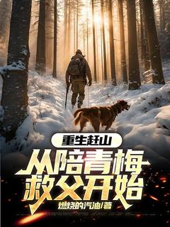优质新书重生赶山:从陪青梅救父开始最新章节小说全文阅读