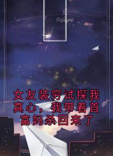 老书虫书荒推荐女友装穷试探我真心,我带着首富妈杀回来了txt小说阅读-欧迈阅读网