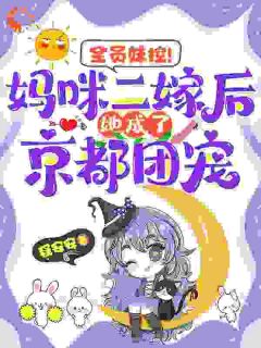 全员妹控！妈咪二嫁后她成了京都团宠小说(完整版)-乔双双林淑君章节阅读-欧迈阅读网