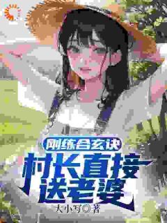 精彩小说刚练合玄诀,村长直接送老婆龙阳余薇薇全章节在线阅读