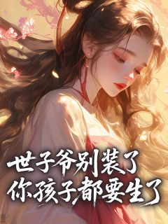 主角晚晴赵珩小说爆款世子爷别装了，你孩子都要生了完整版小说