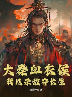 抖音热推小说大秦血衣侯：我以杀敌夺长生全文在线阅读