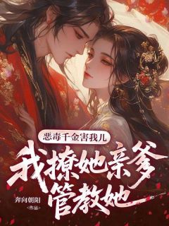 爆款小说恶毒千金害我儿,我撩她亲爹管教她-主角柳浮萍秦骁策在线阅读-欧迈阅读网