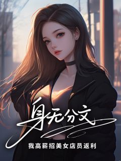身无分文?我高薪招美女店员返利by笔下星河如梦(陆远林雨薇)未删节免费阅读