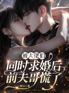 被大佬们同时求婚后，前夫哥慌了林荔允靳睿宸-阿宝小说