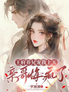 苏末赵瑀主角小说王府养兄宠我上天，亲哥悔疯了抖音文免费阅读全文