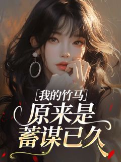 良心推荐我的竹马原来是蓄谋已久小说试读