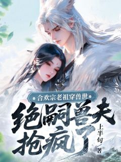 快手热文合欢宗老祖穿兽世,绝嗣兽夫抢疯了苏念悠陆泽小说推荐