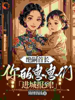 叶蓁蓁傅砚修小说绝嗣首长：你的崽崽们进城报到！全文阅读