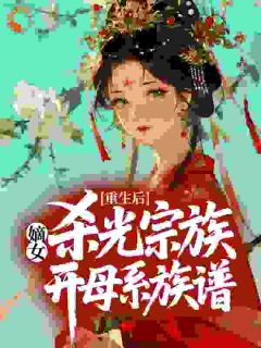 时璇时柔小说<重生后,嫡女杀光宗族开母系族谱>全文在线阅读