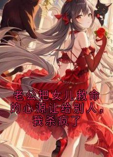 老公把女儿救命的心源让给别人，我杀疯了秦喻安陆鸣泽大结局在线阅读