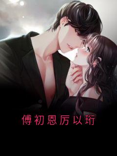 傅初恩厉以珩小说(完整版)-厉以珩傅初恩章节阅读
