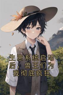 生崽系统启动后，兽王们为我彻底疯狂景宁周辞屿大结局在线阅读