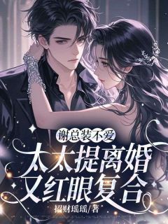 谢总装不爱,太太提离婚又红眼复合姜榆谢庭洲免费全章节目录阅读