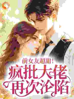 老书虫看了N遍的前女友超甜!疯批大佬再次沦陷最新章节