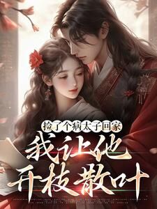 捡了个病太子回家，我让他开枝散叶(新书)小说_宋知意裴景川阅读