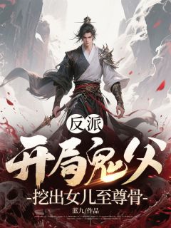 反派:开局鬼父,挖出女儿至尊骨小说(完结)-苏夜林风无删减阅读