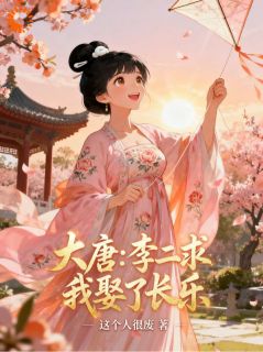 大唐:李二求我娶了长乐叶凡李世民全章节在线阅读
