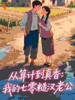 从算计到真香:我的七零糙汉老公许绽放李英钛全章节在线阅读