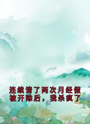 连续请了两次月经假被开除后，我杀疯了林月阿然小说全文阅读