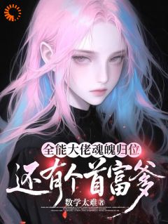 全能大佬魂魄归位：还有个首富爹(郑九千郑元青)最新章节