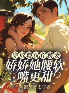 穿成糙汉作精妻？娇娇她腰软嘴更甜！知乎后续免费试读