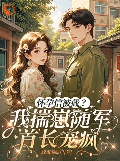 怀孕信被截？我揣崽随军首长宠疯林若初傅霆时大结局在线阅读