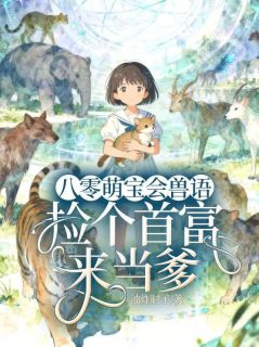 八零萌宝会兽语,捡个首富来当爹小说(完结)-林晓雀沈墨舟无删减阅读
