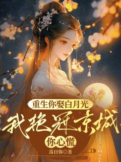 (抖音)重生你娶白月光,我艳冠京城你心慌傅晚宜程明川小说免费全文阅读