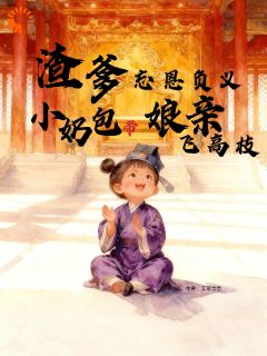 老书虫力荐渣爹忘恩负义小奶包带娘亲飞高枝免费无弹窗阅读