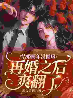 结婚两年没圆房,再婚之后爽翻了知乎小说最新章节阅读