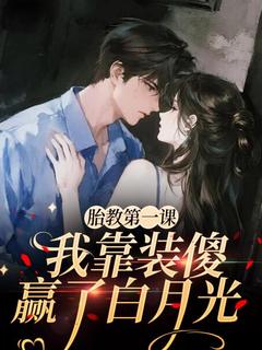 精品小说胎教第一课:我靠装傻赢了白月光全文目录畅读