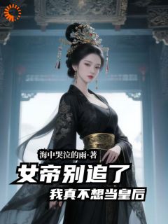 抖音爆款女帝别追了,我真不想当皇后!完整小说(全文阅读)